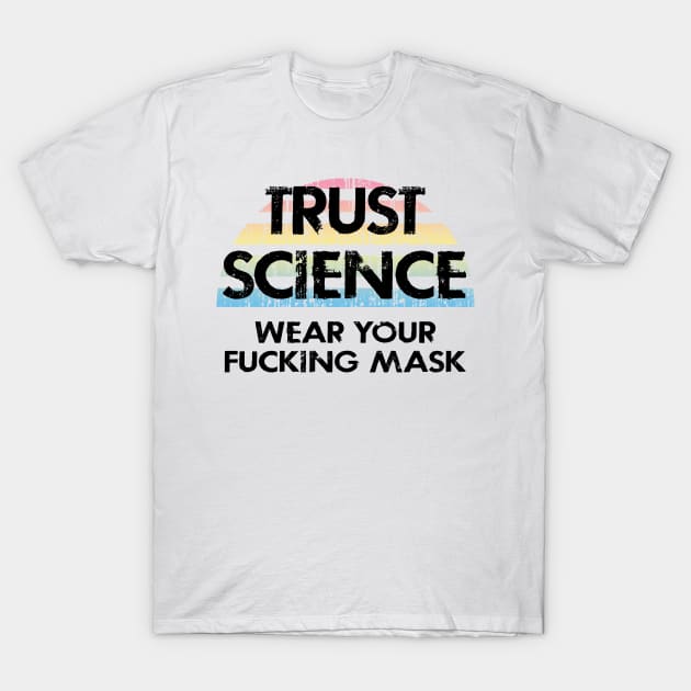 Trust science, not Trump. Wear a fucking face mask. Masks save lives. Make facts matter again. Keep your mask on. Stop the virus spread. Cover your mouth. Don't infect others T-Shirt by IvyArtistic